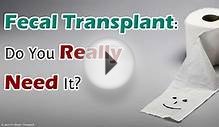 Fecal Transplant: Do You Really Need It?